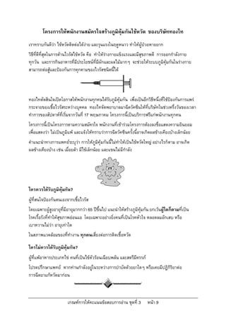 โครงการใหพนักงานสมัครใจสรางภูมิคุมกันไขหวัด ของบริษัททองไท
เราทราบกันดีวา ไขหวัดติดตอไดงาย และรุนแรงในฤดูหนาว ทําใหผูปวยหายยาก
วิธีที่ดีที่สุดในการตานไวรัสไขหวัด คือ ทําใหรางกายแข็งแรงและมีสุขภาพดี การออกกําลังกาย
ทุกวัน และการกินอาหารที่มีประโยชนที่มีผักและผลไมมากๆ จะชวยใหระบบภูมิคุมกันในรางกาย
สามารถตอสูและปองกันการคุกคามของไวรัสชนิดนี้ได



ทองไทตัดสินใจเปดโอกาสใหพนักงานทุกคนไดรับภูมิคุมกัน เพื่อเปนอีกวิธีหนึ่งที่ใชปองกันการแพร
กระจายของเชื้อไวรัสระหวางบุคคล ทองไทจัดพยาบาลมาฉีดวัคซีนใหที่บริษัทในชวงครึ่งวันของเวลา
ทําการของสัปดาหที่เริ่มจากวันที่ 17 พฤษภาคม โครงการนี้เปนบริการฟรีแกพนักงานทุกคน
โครงการนี้เปนโครงการตามความสมัครใจ พนักงานที่เขารวมโครงการตองลงชื่อแสดงความยินยอม
เพื่อแสดงวา ไมเปนภูมิแพ และแจงใหทราบวาการฉีดวัคซีนครั้งนี้อาจเกิดผลขางเคียงบางเล็กนอย
คําแนะนําทางการแพทยระบุวา การใหภูมิคุมกันนี้ไมทําใหเปนไขหวัดใหญ อยางไรก็ตาม อาจเกิด
ผลขางเคียงบาง เชน เมื่อยลา มีไขเล็กนอย และแขนไมมีกําลัง




ใครควรไดรับภูมิคุมกัน?
ผูที่สนใจปองกันตนเองจากเชื้อไวรัส
โดยเฉพาะผูสูงอายุที่มีอายุมากกวา 65 ปขึ้นไป แนะนําใหสรางภูมิคุมกัน ยกเวนผูใดก็ตามที่เปน
โรคเรื้อรังที่ทําใหสุขภาพออนแอ โดยเฉพาะอยางยิ่งคนที่เปนโรคหัวใจ หลอดลมอักเสบ หรือ
เบาหวานไมวา อายุเทาใด
ในสภาพแวดลอมของที่ทํางาน ทุกคนเสี่ยงตอการติดเชื้อหวัด

ใครไมควรไดรับภูมิคุมกัน?
ผูที่แพอาหารประเภทไข คนที่เปนไขตัวรอนเฉียบพลัน และสตรีมีครรภ
โปรดปรึกษาแพทย หากทานกําลังอยูในระหวางการบําบัดดวยยาใดๆ หรือเคยมีปฏิกิริยาตอ
                                
การฉีดยาแกหวัดมากอน



                       เกณฑการใหคะแนนขอสอบการอาน ชุดที่ 3          หนา 9
 
