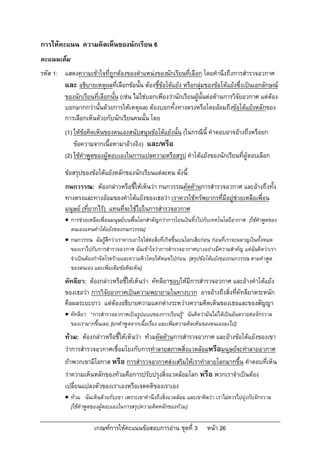 การใหคะแนน ความคิดเห็นของนักเรียน 6
คะแนนเต็ม
รหัส 1: แสดงความเขาใจที่ถูกตองของตําแหนงของนักเรียนที่เลือก โดยคํานึงถึงการสํารวจอวกาศ
        และ อธิบายเหตุผลที่เลือกขอนั้น ตองชี้ขอโตแยง หรือกลุมของขอโตแยงซึ่งเปนเอกลักษณ
        ของนักเรียนที่เลือกนั้น (เชน ไมใชบอกเพียงวานักเรียนผูนั้นตอตานการวิจัยอวกาศ แตตอง
        บอกมากกวานั้นดวยการใหเหตุผล) ตองบอกทั้งทางตรงหรือโดยออมถึงขอโตแยงหลักของ
        การเลือกเห็นดวยกับนักเรียนคนนั้น โดย
          (1) ใหขอคิดเห็นของตนเองสนับสนุนขอโตแยงนั้น (ในกรณีนี้ คําตอบอาจอางถึงหรือยก
              ขอความจากเนื้อหามาอางอิง) และ/หรือ
          (2) ใชคําพูดของผูตอบเองในการแปลความหรือสรุป คําโตแยงของนักเรียนที่ผูตอบเลือก
          ขอสรุปของขอโตแยงหลักของนักเรียนแตละคน ดังนี:้
          กนกวรรณ: ตองกลาวหรือชีใหเห็นวา กนกวรรณคัดคานการสํารวจอวกาศ และอางถึงทั้ง
                                       ้
          ทางตรงและทางออมของคําโตแยงของเธอวา เราควรใชทรัพยากรที่มีอยูชวยเหลือเพื่อน
          มนุษย (ที่ยากไร) แทนที่จะใชไปในการสํารวจอวกาศ
           การชวยเหลือเพื่อนมนุษยบนพื้นโลกสําคัญกวาการโยนเงินทิ้งไปกับเทคโนโลยีอวกาศ [ใชคําพูดของ
            ตนเองแทนคําโตแยงของกนกวรรณ]
           กนกวรรณ ฉันรูสึกวาเราควรเอาใจใสตอสิ่งที่เกิดขึ้นบนโลกเสียกอน กอนที่เราจะผลาญเงินทั้งหมด
            ของเราไปกับการสํารวจอวกาศ ฉันเขาใจวาการสํารวจอวกาศบางอยางมีความสําคัญ แตฉันคิดวาเรา
            จําเปนตองกําจัดโรครายและความหิวโหยใหหมดไปกอน [สรุปขอโตแยงของกนกวรรณ ตามคําพูด
            ของตนเอง และเพิ่มเติมขอคิดเห็น]
          คัทลียา: ตองกลาวหรือชี้ใหเห็นวา คัทลียาชอบใหมีการสํารวจอวกาศ และอางคําโตแยง
          ของเธอวา การวิจัยอวกาศเปนความพยายามในทางบวก อาจอางถึงสิ่งที่คัทลียาตระหนัก
          คือผลระยะยาว แตตองอธิบายความแตกตางระหวางความคิดเห็นของเธอและของสัญญา
           คัทลียา “การสํารวจอวกาศเปนรูปแบบของการเรียนรู” ฉันคิดวามันไมไดเปนอันตรายตอจักรวาล
            ของเรามากขึ้นเลย [ยกคําพูดจากเนื้อเรื่อง และเพิ่มความคิดเห็นของตนเองลงไป]
          ทวม: ตองกลาวหรือชี้ใหเห็นวา ทวมคัดคานการสํารวจอวกาศ และอางขอโตแยงของเขา
          วาการสํารวจอวกาศเชื่อมโยงกับการทําลายสภาพสิ่งแวดลอมหรือมนุษยจะทําลายอวกาศ
          ถาพวกเขามีโอกาส หรือ การสํารวจอวกาศสงเสริมใหเราทําลายโลกมากขึ้น คําตอบที่เห็น
          วาความเห็นหลักของทวมคือการปรับปรุงสิ่งแวดลอมโลก หรือ พวกเราจําเปนตอง
          เปลี่ยนแปลงตัวของเราเองหรือเจตคติของเราเอง
           ทวม ฉันเห็นดวยกับเขา เพราะเขาคํานึงถึงสิ่งแวดลอม และเขาคิดวา เราไมควรไปยุงกับจักรวาล
            [ใชคําพูดของผูตอบเองในการสรุปความคิดหลักของทวม]

                       เกณฑการใหคะแนนขอสอบการอาน ชุดที่ 3            หนา 26
 