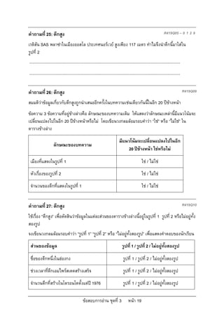 คําถามที่ 25: ตึกสูง                                                                                                        R419Q05 – 0 1 2 9

เรดิสัน SAS พลาซาในเมืองออสโล ประเทศนอรเวย สูงเพียง 117 เมตร ทําไมจึงนําตึกนี้มาใสใน
รูปที่ 2
...........................................................................................................................................
...........................................................................................................................................


คําถามที่ 26: ตึกสูง                                                                                                                          R419Q09

สมมติวาขอมูลเกี่ยวกับตึกสูงถูกนําเสนออีกครั้งในบทความเชนเดียวกันนี้ในอีก 20 ปขางหนา
ขอความ 3 ขอความที่อยูขางลางคือ ลักษณะของบทความเดิม ใหแสดงวาลักษณะเหลานี้มีแนวโนมจะ
เปลี่ยนแปลงไปในอีก 20 ปขางหนาหรือไม โดยเขียนวงกลมลอมรอบคําวา “ใช” หรือ “ไมใช” ใน
ตารางขางลาง

                                                                                  มีแนวโนมจะเปลี่ยนแปลงไปในอีก
                      ลักษณะของบทความ
                                                                                       20 ปขางหนา ใชหรือไม

 เมืองที่แสดงในรูปที่ 1                                                                                ใช / ไมใช

 หัวเรื่องของรูปที่ 2                                                                                  ใช / ไมใช

 จํานวนของตึกที่แสดงในรูปที่ 1                                                                         ใช / ไมใช


คําถามที่ 27: ตึกสูง                                                                                                                          R419Q10

ใชเรื่อง “ตึกสูง” เพื่อตัดสินวาขอมูลในแตละสวนของตารางขางลางนี้อยูในรูปที่ 1 รูปที่ 2 หรือไมอยูทั้ง
สองรูป
จงเขียนวงกลมลอมรอบคําวา “รูปที่ 1” “รูปที่ 2” หรือ “ไมอยูทั้งสองรูป” เพื่อแสดงคําตอบของนักเรียน

 สวนของขอมูล                                                                       รูปที่ 1 / รูปที่ 2 / ไมอยูทั้งสองรูป

 ชื่อของตึกหนึ่งในฮองกง                                                              รูปที่ 1 / รูปที่ 2 / ไมอยูทั้งสองรูป
                                                                                                                  

 ชวงเวลาที่ตึกเอมไพรสเตตสรางเสร็จ                                                  รูปที่ 1 / รูปที่ 2 / ไมอยูทั้งสองรูป
                                                                                                                  

 จํานวนตึกที่สรางในโตรอนโตตั้งแตป 1976                                             รูปที่ 1 / รูปที่ 2 / ไมอยูทั้งสองรูป
                                                                                                                  

                                                 ขอสอบการอาน ชุดที่ 3                    หนา 19
 