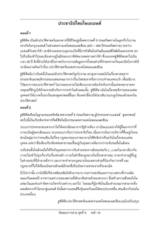 ประชาธิปไตยในเอเธนส
ตอนที่ 1
ธูซิดิดีส เปนนักประวัติศาสตรและทหารที่มีชีวิตอยูเ มื่อศตวรรษที่ 5 กอนคริสตกาลในยุคกรีกโบราณ
เขาเกิดในกรุงเอเธนส ในชวงสงครามเพโลพอนเนสเชียน (431 – 404 ปกอนคริสตกาล) ระหวาง
เอเธนสกับสปารตา เขามีตําแหนงควบคุมกองเรือทีมีภารกิจคือปองกันเมืองแอมฟโพลิสในนครเทรซ เขา
                                                     ่
ไปถึงเมืองชาไปและเมืองตกอยูในมือของบราซิดัสนายพลชาวสปารตา ซึ่งเนรเทศธูซิดิดีสออกไปเปน
เวลา 20 ป สิ่งนี้ชวยใหเขามีโอกาสเก็บรวบรวมขอมูลจากทั้งสองฝายที่ทําสงครามกันและเปดโอกาสให
เขามีผลงานคนควาเรื่อง ประวัติศาสตรของสงครามเพโลพอนเนสเชียน
ธูซิดิดีสนับวาเปนหนึ่งในยอดนักประวัติศาสตรยุคโบราณ เขามุงความสนใจในเรื่องสาเหตุจาก
ธรรมชาติและพฤติกรรมของแตละคนมากกวาเรื่องโชคชะตาหรือการกระทําของพระเจา เพื่ออธิบาย
วิวัฒนาการของประวัติศาสตร ในงานของเขาจะไมเพียงบรรยายขอเท็จจริงเทานั้นแตจะพยายามหา
เหตุผลทีชักจูงใหตัวละครหลักเกิดการกระทําในลักษณะนั้น ธูซิดิดีส เนนในเรื่องพฤติกรรมของแตละ
          ่
บุคคลทําใหบางครั้งเขาเริ่มแตงสุนทรพจนขึ้นมา สิ่งเหลานี้ชวยใหเขาอธิบายแรงจูงใจของตัวละครใน
ประวัติศาสตร
ตอนที่ 2
ธูซิดิดีสเขียนในฐานะของเพริคลิส (ศตวรรษที่ 5 กอนคริสตกาล) ผูปกครองชาวเอเธนส สุนทรพจน
ตอไปนี้เปนเกียรติแกทหารที่พลีชีพในปแรกของสงครามเพโลพอนเนสเชียน
ระบบการปกครองของพวกเราไมไดลอกเลียนมาจากรัฐขางเคียง เราเปนแบบอยางใหผูอื่นมากกวาที่
เราจะเปนผูลอกเลียนแบบ ระบบของเราเรียกวาประชาธิปไตย เนื่องจากเปนการบริหารที่ขึ้นอยูกับคน
สวนใหญมากกวาคนเพียงไมกี่คน กฎหมายของเราพยายามใหสิทธิเทาเทียมกันในเรื่องของแตละ
บุคคล แตทวาชื่อเสียงเกียรติยศตอสาธารณะขึ้นอยูกับคุณความดีมากกวาระดับชนชั้นในสังคม
ระดับชนชั้นในสังคมไมไดกีดกันบุคคลจากการรับตําแหนงทางสังคมเชนกัน (...) และในเวลาเดียวกัน
เราจะไมเขาไปยุงเกี่ยวกับเรื่องสวนตัว เราจะไมฝาฝนกฎหมายในเรื่องสาธารณะ เราจะทําตามผูที่อยู
ในตําแหนงที่มีอํานาจสั่งการ และเราจะทําตามกฎหมายโดยเฉพาะสวนที่ปองกันการกดขี่ และ
กฎหมายที่ไมไดเขียนเปนลายลักษณอักษรซึ่งถือเปนความนาละอายที่จะละเมิด
ยิ่งไปกวานั้น เรายังมีสิ่งที่นาเพลิดเพลินใจอีกมากมาย เกมการแขงขันและการบวงสรวงที่เราเฉลิม
ฉลองกันตลอดป จากความสงางามของสถานที่พักอาศัยสวนตัวของพวกเรา ซึ่งสรางความพึงพอใจใน
แตละวันและชวยกําจัดความวิตกกังวลตางๆ ออกไป ในขณะที่ผูอาศัยในเมืองจํานวนมากสามารถดึง
ผลผลิตจากทั่วโลกมาสูเอเธนส ดังนั้นชาวเอเธนสจึงคุนเคยกับผลไมของประเทศอื่น เชนเดียวกับคนใน
ประเทศนั้นๆ
                               ธูซิดิดีส ประวัติศาสตรของสงครามเพโลพอนเนสเชียน (ฉบับปรับปรุง)

                                ขอสอบการอาน ชุดที่ 4     หนา 14
 