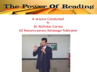 A session Conducted
By
Dr. Nicholas Correa
ELT Resource person, Ratnasagar Publication
 