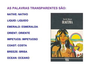 AS PALAVRAS TRANSPARENTES SÃO:
NATIVE: NATIVO
LIQUID: LIQUIDO
EMERALD: ESMERALDA
ORIENT: ORIENTE
IMPETUOS: IMPETUOSO
COAST: COSTA
BREEZE: BRISA
OCEAN: OCEANO

 