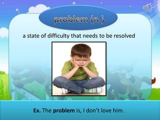 a state of difficulty that needs to be resolved

Ex. The problem is, I don’t love him.

 