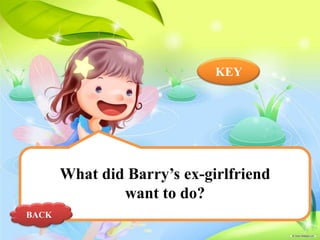 KEY

What did Barry’s ex-girlfriend
want to do?
BACK

 