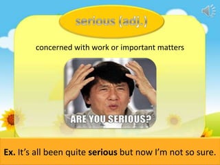 concerned with work or important matters

Ex. It’s all been quite serious but now I’m not so sure.

 