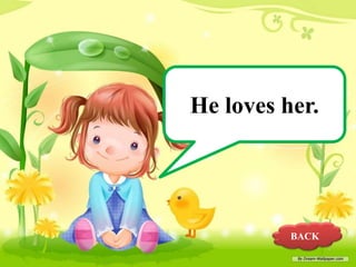 He loves her.

BACK

 
