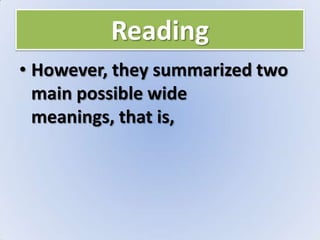 Reading
• However, they summarized two
main possible wide
meanings, that is,
 
