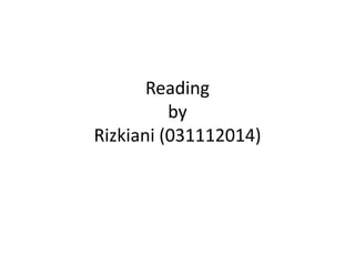 Reading
by
Rizkiani (031112014)
 