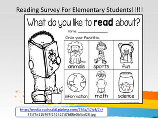 Reading Survey For Elementary Students!!!!!
http://media-cacheak0.pinimg.com/736x/37/cf/7e/
37cf7e11b767f242327d7b88e0b3ad28.jpg
 