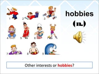 hobbies
(n.)
Other interests or hobbies?
 
