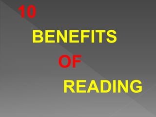 10
BENEFITS
OF
READING
 