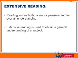 Jens Martensson
• Reading longer texts, often for pleasure and for
over all understanding.
• Extensive reading is used to obtain a general
understanding of a subject.
EXTENSIVE READING:
Extensive
 