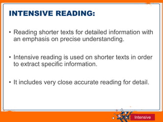 Jens Martensson
• Reading shorter texts for detailed information with
an emphasis on precise understanding.
• Intensive reading is used on shorter texts in order
to extract specific information.
• It includes very close accurate reading for detail.
INTENSIVE READING:
Intensive
 