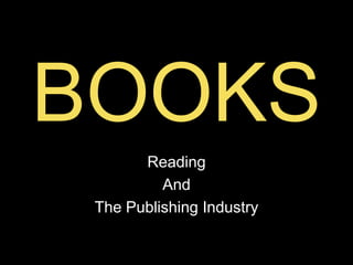 BOOKS
Reading
And
The Publishing Industry
 