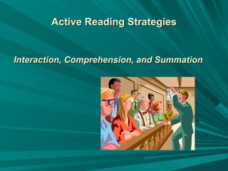 Active Reading Strategies Interaction, Comprehension, and Summation 