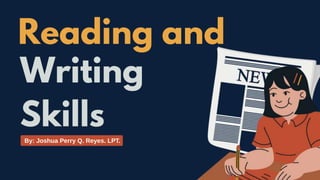 Reading and
Writing
Skills
By: Joshua Perry Q. Reyes. LPT.
 