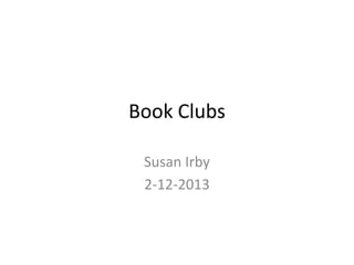 Book Clubs
Susan Irby
2-12-2013
 