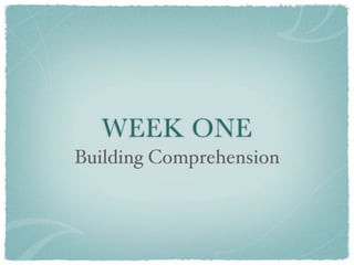 WEEK ONE
Building Comprehension
 