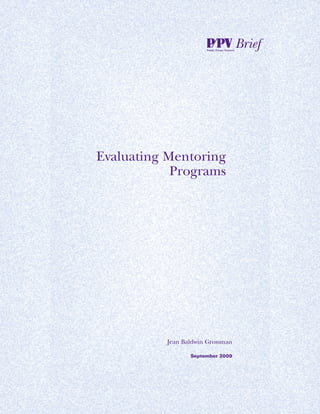 Public/Private Ventures
                                                Brief




Evaluating Mentoring
            Programs




          Jean Baldwin Grossman

                 September 2009
 
