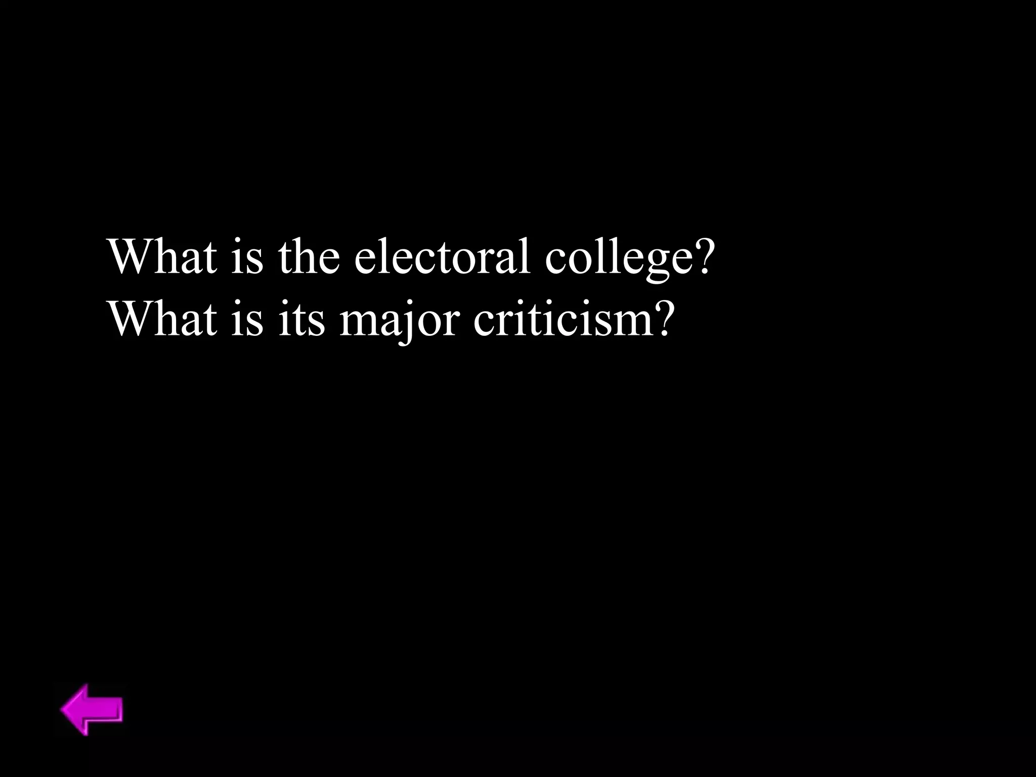 What is the electoral college? 
What is its major criticism? 
 