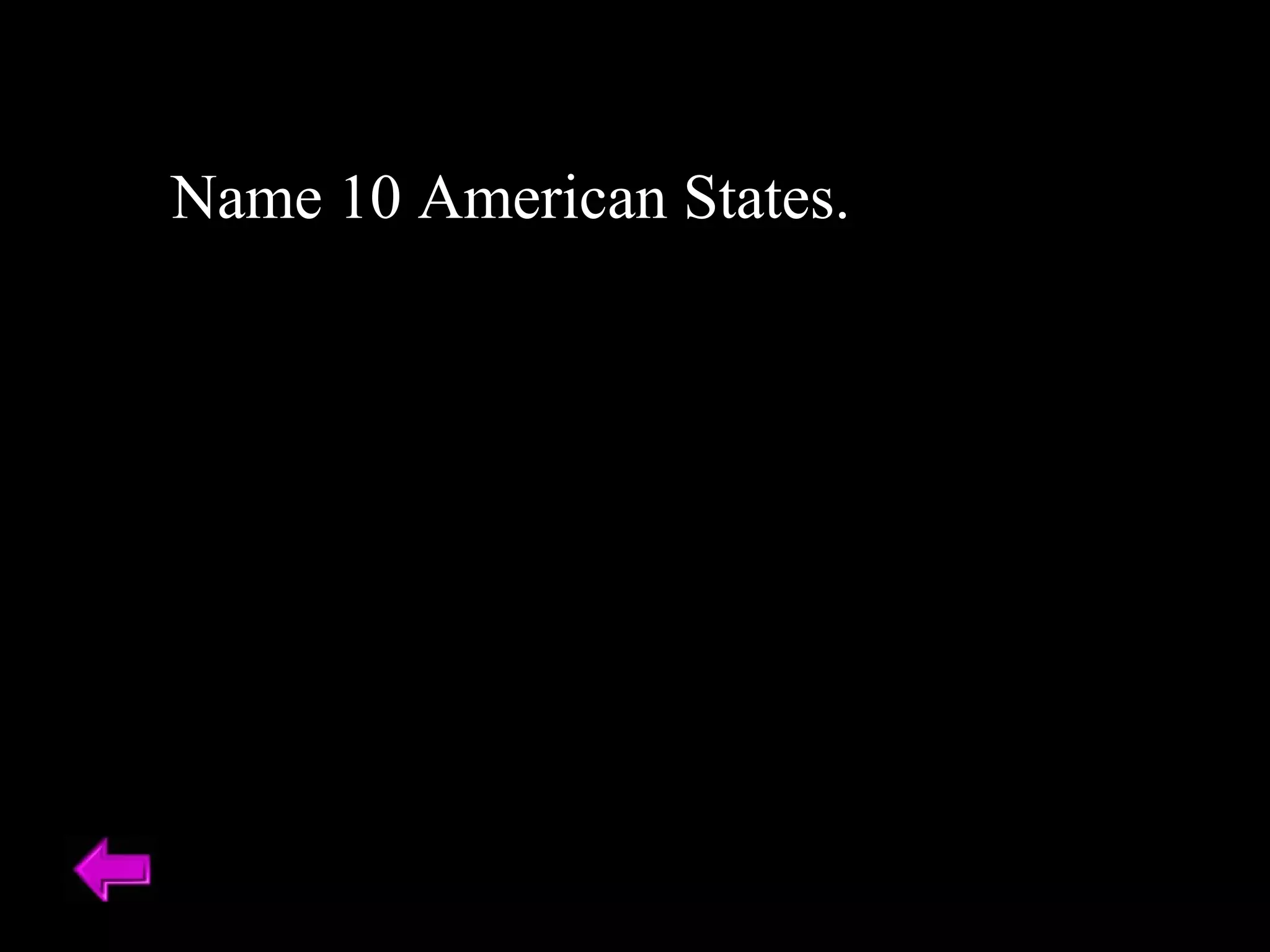 Name 10 American States. 
 
