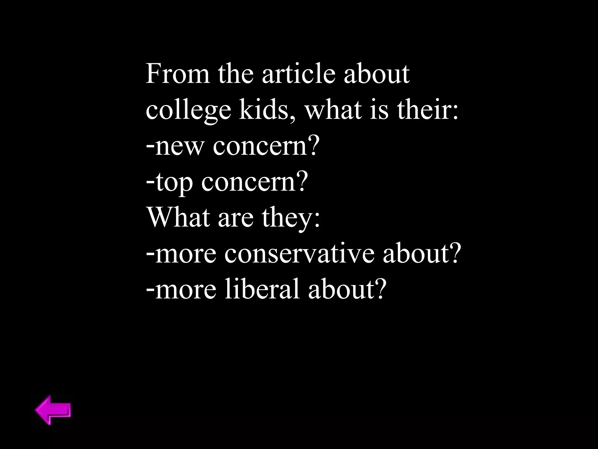 From the article about 
college kids, what is their: 
-new concern? 
-top concern? 
What are they: 
-more conservative about? 
-more liberal about? 
 