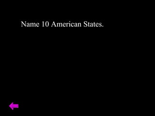 Name 10 American States. 
 