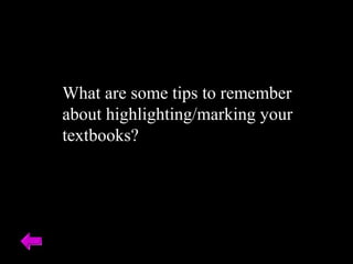 What are some tips to remember 
about highlighting/marking your 
textbooks? 
 