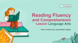 Reading Fluency
and Comprehension
Lesson Language Arts
Here is where your presentation begins
7th Grade
 
