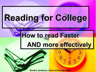 Reading for CollegeReading for College
How to read FasterHow to read Faster
AND more effectivelyAND more effectively
Sandra Jamieson, Drew University, 2005
 