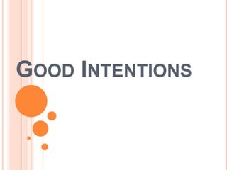 GOOD INTENTIONS
 