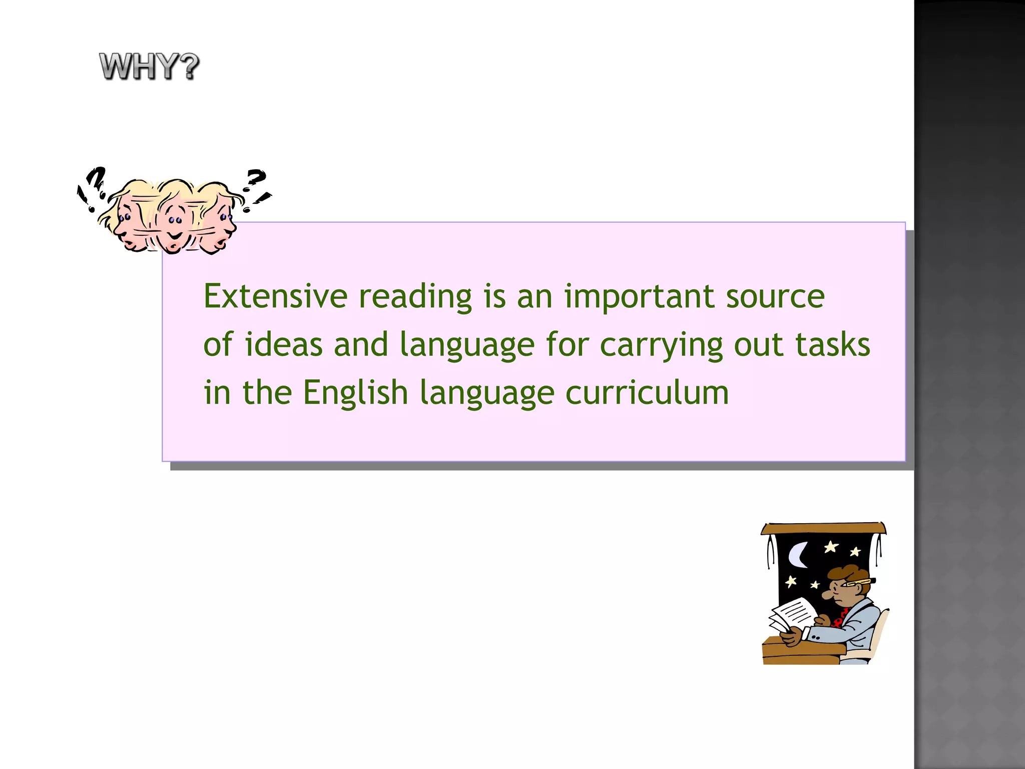 Extensive reading is an important source
of ideas and language for carrying out tasks
in the English language curriculum
Extensive reading is an important source
of ideas and language for carrying out tasks
in the English language curriculum
 