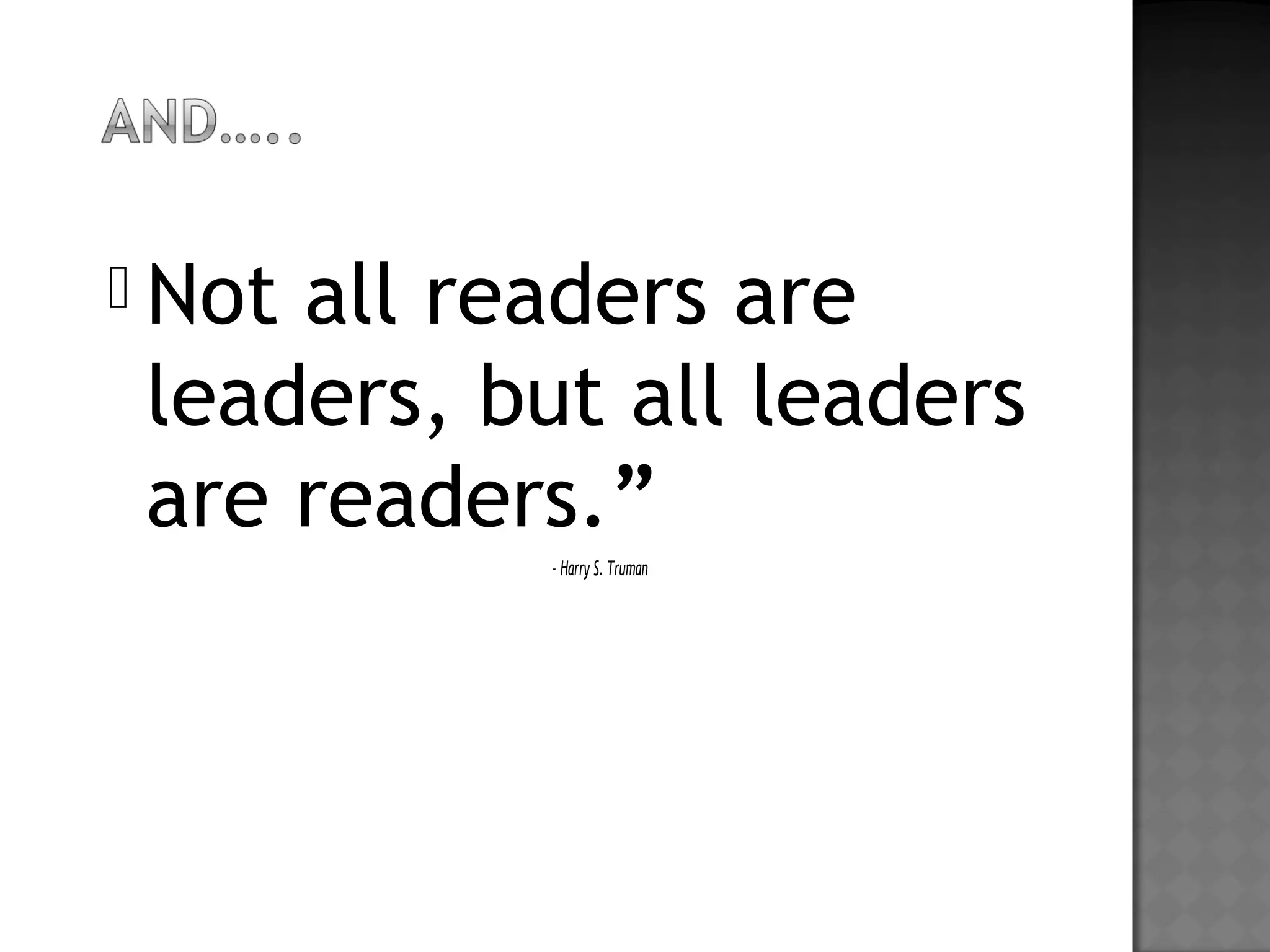  Not all readers are
leaders, but all leaders
are readers.” 
- Harry S. Truman
 
