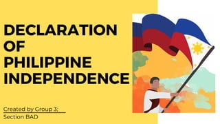 DECLARATION
OF
PHILIPPINE
INDEPENDENCE
Created by Group 3;
Section BAD
01/01/2023
 