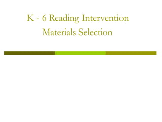 K - 6 Reading Intervention  Materials Selection   
