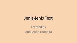 Jenis-jenis Text
Created by
Andi Alifia Humaira
 