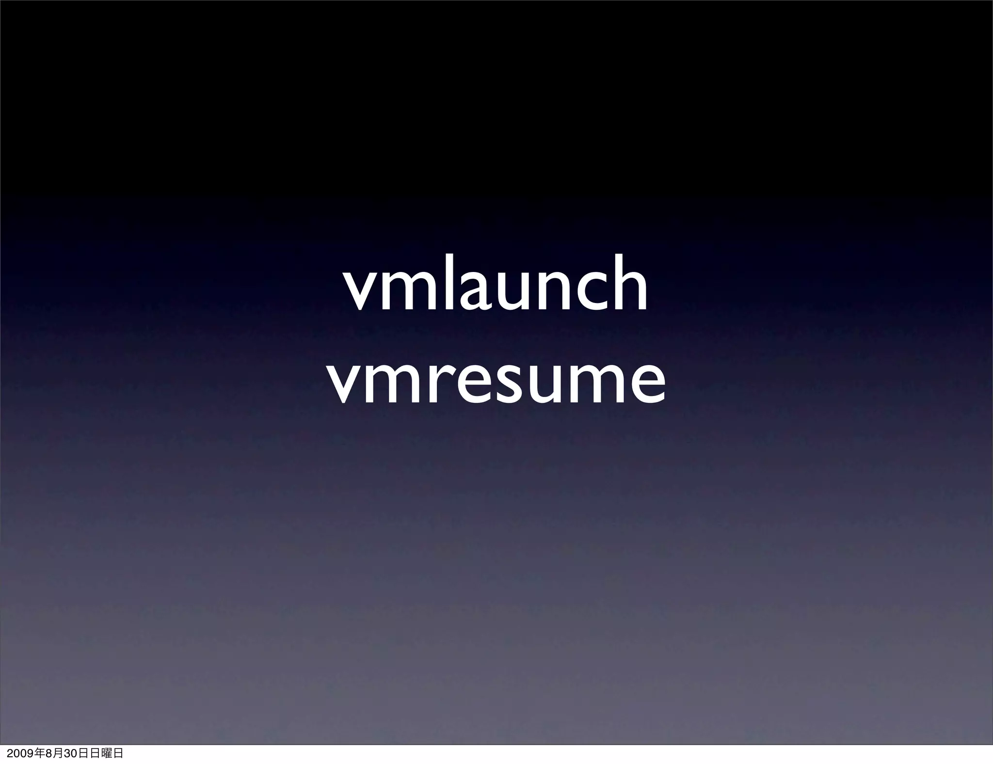 vmlaunch
                vmresume



2009   8   30
 
