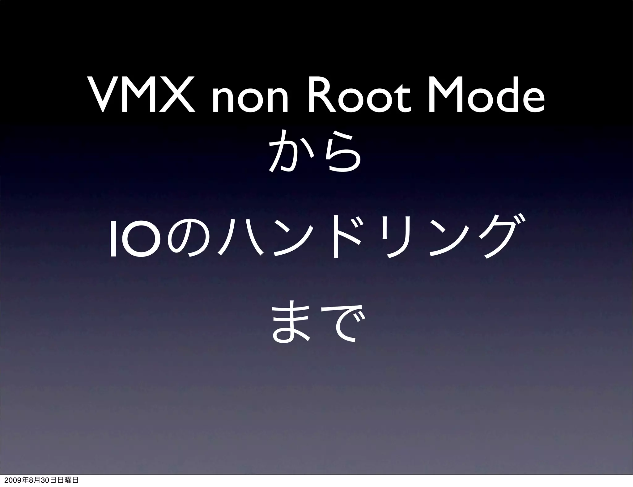 VMX non Root Mode

                IO



2009   8   30
 