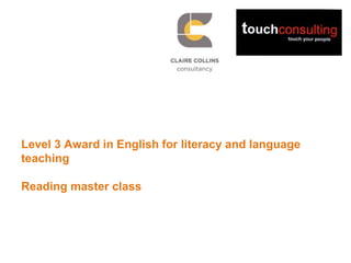 Level 3 Award in English for literacy and language
teaching
Reading master class
 