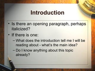 Introduction Is there an opening paragraph, perhaps italicized? If there is one:  What does the introduction tell me I will be reading about - what’s the main idea?  Do I know anything about this topic already?  
