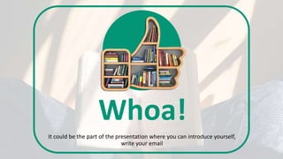 Whoa!
It could be the part of the presentation where you can introduce yourself,
write your email
 