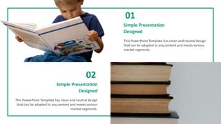 01
Simple Presentation
Designed
This PowerPoint Template has clean and neutral design
that can be adapted to any content and meets various
market segments.
02
Simple Presentation
Designed
This PowerPoint Template has clean and neutral design
that can be adapted to any content and meets various
market segments.
 