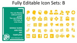 You can Resize
without losing
quality
You can Change
Fill Color &
Line Color
www.slidesppt.net
GOOGLE SLIDES
AND FREE
PPT
TEMPLATES
Fully Editable Icon Sets: B
 