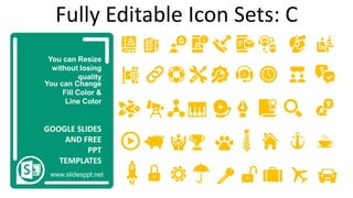 You can Resize
without losing
quality
You can Change
Fill Color &
Line Color
www.slidesppt.net
GOOGLE SLIDES
AND FREE
PPT
TEMPLATES
Fully Editable Icon Sets: C
 