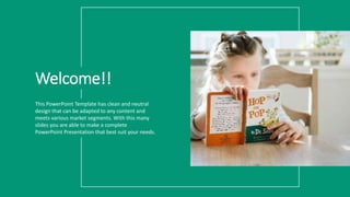 This PowerPoint Template has clean and neutral
design that can be adapted to any content and
meets various market segments. With this many
slides you are able to make a complete
PowerPoint Presentation that best suit your needs.
Welcome!!
 