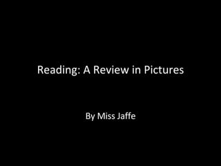 Reading: A Review in Pictures By Miss Jaffe 