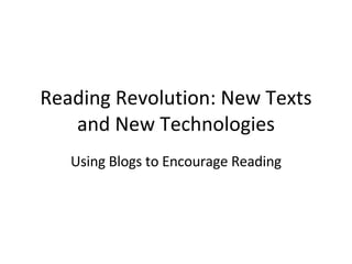 Reading Revolution: New Texts and New Technologies Using Blogs to Encourage Reading 