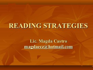 READING STRATEGIES

     Lic. Magda Castro
   magdaecz@hotmail.com
 