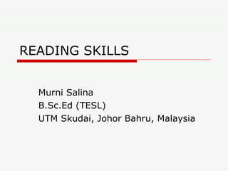 READING SKILLS Murni Salina B.Sc.Ed (TESL) UTM Skudai, Johor Bahru, Malaysia 