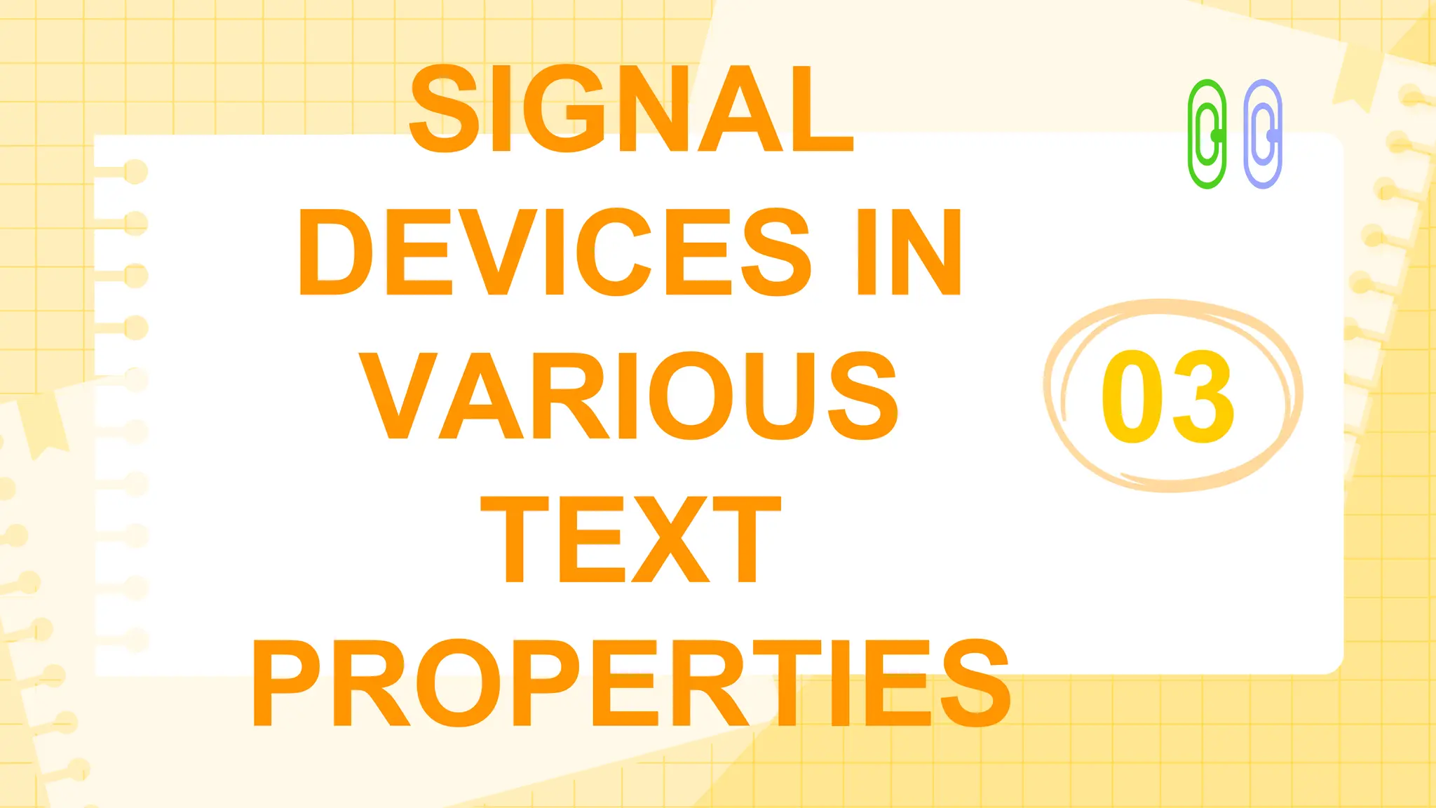 SIGNAL
DEVICES IN
VARIOUS
TEXT
PROPERTIES
03
 
